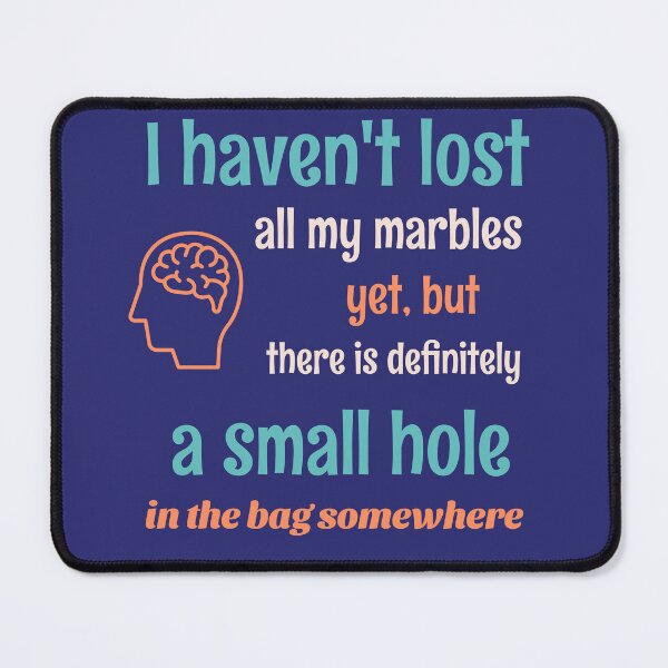 Item preview, I haven't lost all my marbles yet, but there is definitely a small hole in the bag somewhere designed and sold by DuffWebTShirts.