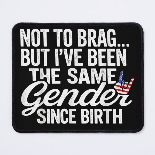 Item preview, Not To Brag But I Have Been The Same Gender Since Birth designed and sold by PhocoNibict.