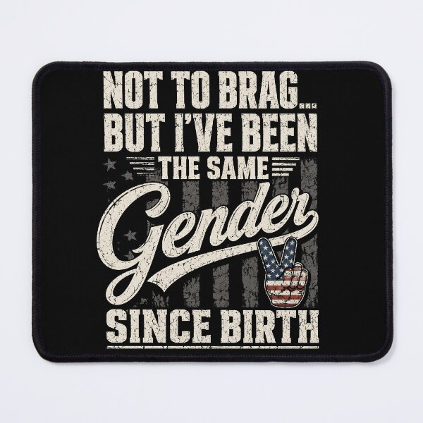 Item preview, Not To Brag But I’ve Been The Same Gender Since Birth | Funny Patriotic Quote Design designed and sold by ArcaneArtistry.