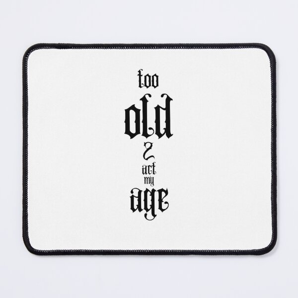 Item preview, Too Old To Act My Age designed and sold by Snedsdigital.
