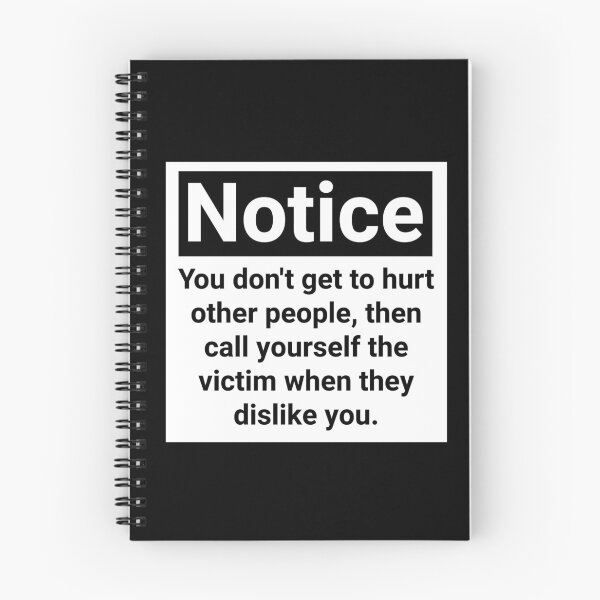 Item preview, Notice you don’t get to hurt other people, then call yourself the victim when they dislike you.  designed and sold by Rachel the Artist .