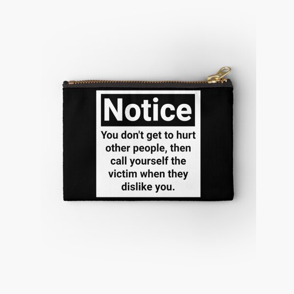 Item preview, Notice you don’t get to hurt other people, then call yourself the victim when they dislike you.  designed and sold by Rachel the Artist .