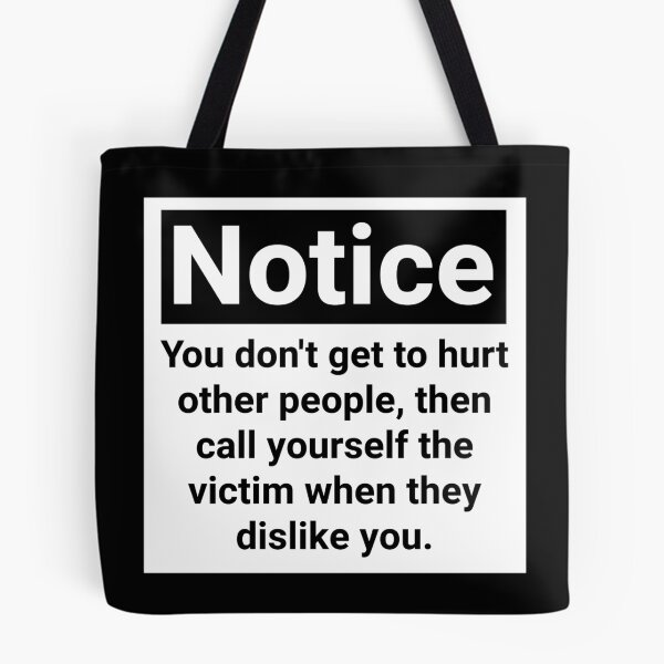 Item preview, Notice you don’t get to hurt other people, then call yourself the victim when they dislike you.  designed and sold by Rachel the Artist .