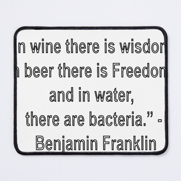 Item preview, “In wine there is wisdom, in beer there is Freedom, and in water, there are bacteria.” - Benjamin Franklin designed and sold by loveling.