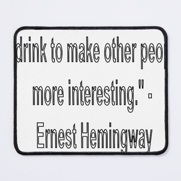 Item preview, I drink to make other people more interesting.  - Ernest Hemingway designed and sold by loveling.