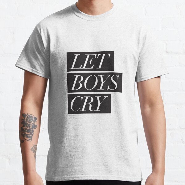 Let Boys Cry Classic T-Shirt