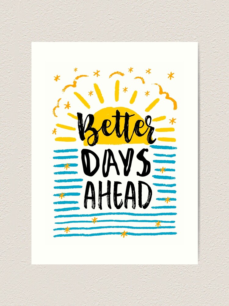 Better Days Are Ahead Better Days Ahead" Art Print By Trusting4Peace | Redbubble