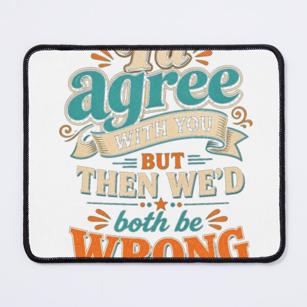 Item preview, I'd Agree With You But Then We'd Both Be Wrong" - Sarcastic Humor Design designed and sold by Atlant11.