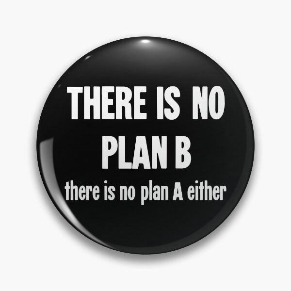Item preview, There Is No Plan B. There Is No Plan A Either. designed and sold by Good-Looking Corpse.