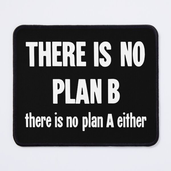 Item preview, There Is No Plan B. There Is No Plan A Either. designed and sold by Good-Looking Corpse.