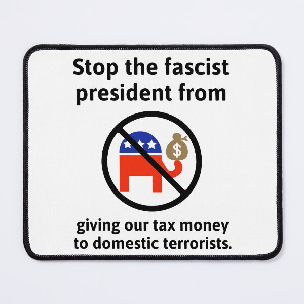 Item preview, Stop the fascist president from giving our tax money to domestic terrorists.  designed and sold by Rachel the Artist .
