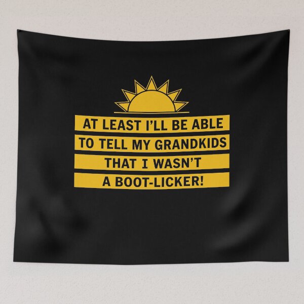 Item preview, At Least I’ll Be Able To Tell My Grandkids That I Wasn’t A Boot-Licker designed and sold by LOUP-SOLI.