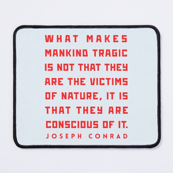 Item preview, Joseph Conrad quote: What makes mankind tragic is not that they are the victims of nature, it is that they are conscious of it. designed and sold by artbleed.