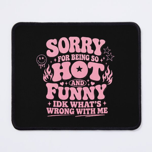 Item preview, Sorry for Being So Hot and Funny IDK What's Wrong with Me designed and sold by zoes-ink.