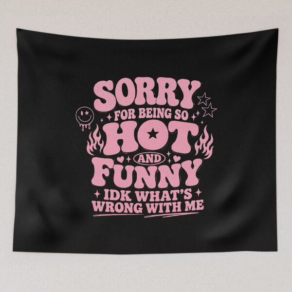 Item preview, Sorry for Being So Hot and Funny IDK What's Wrong with Me  designed and sold by zoes-ink.