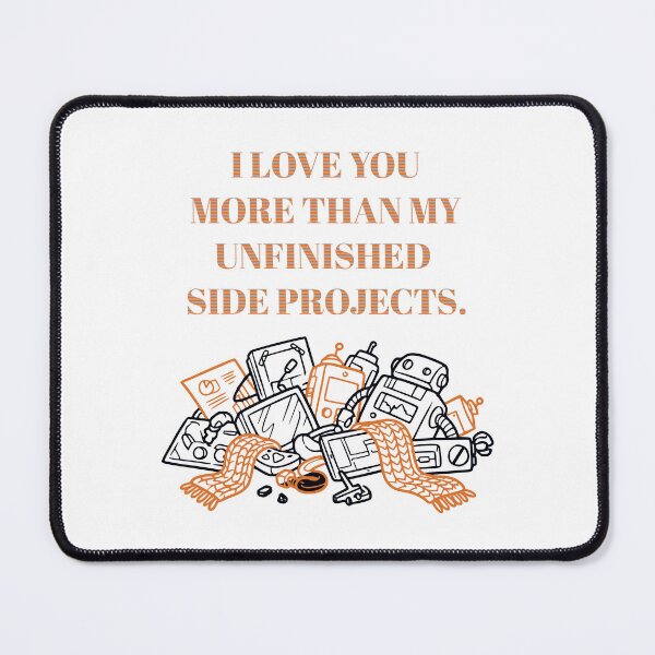 Item preview,  I LOVE YOU  MORE THAN MY UNFINISHED  SIDE PROJECTS. designed and sold by Creative jiffy.