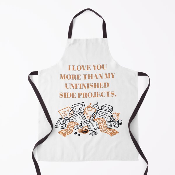 Item preview, I LOVE YOU MORE THAN MY UNFINISHED SIDE PROJECTS. designed and sold by Creative jiffy.
