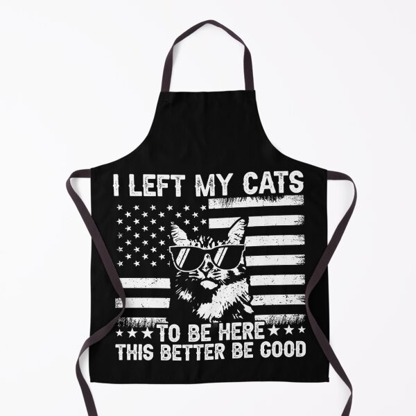 Item preview, I Left My Cats To Be Here This Better Be Good Cat Lover American Patriot designed and sold by 76Valeria.