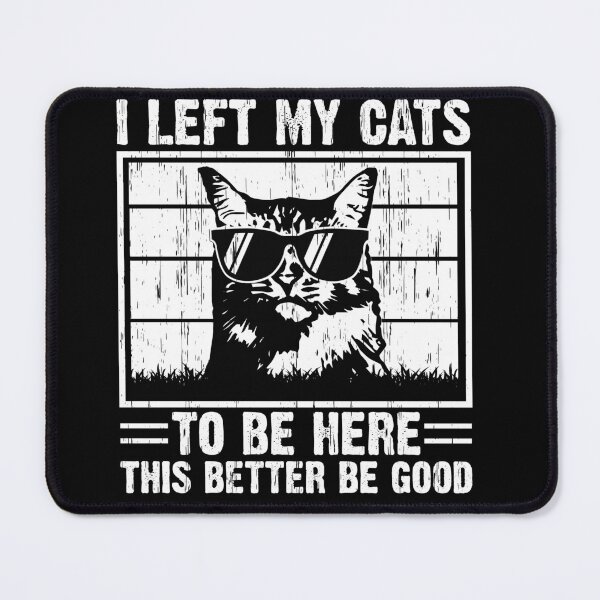 Item preview, I Left My Cats To Be Here This Better Be Good Cat Lover Pet Owner Funny Humor designed and sold by 76Valeria.