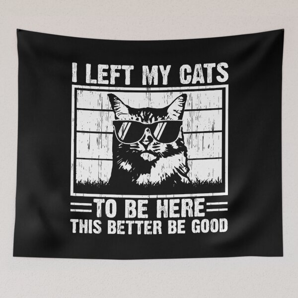 Item preview, I Left My Cats To Be Here This Better Be Good Cat Lover Pet Owner Funny Humor designed and sold by 76Valeria.