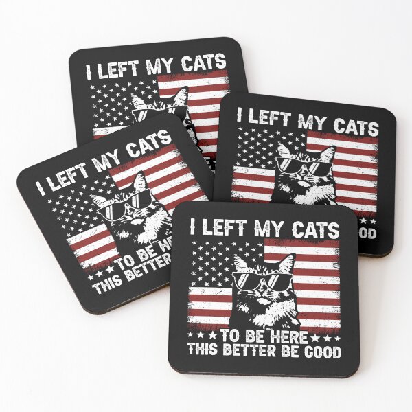 Item preview, I Left My Cats To Be Here This Better Be Good Cat Lover American Patriot Humor designed and sold by 76Valeria.