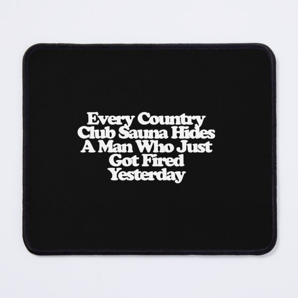 Item preview, Every Country Club Sauna Hides A Man Who Just Got Fired Yesterday - Your Friends and Neighbors Art designed and sold by dsxclothing.
