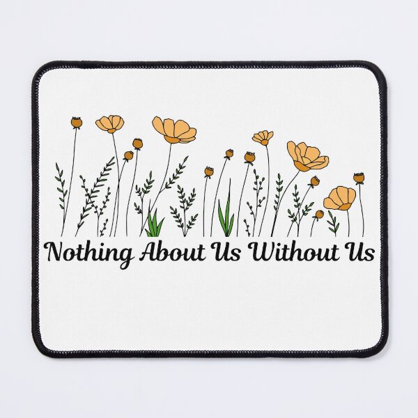 Item preview, Nothing About Us Without Us Flowers designed and sold by GeoGoose.