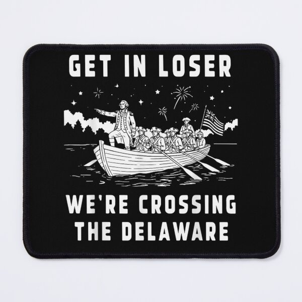 Item preview, Funny Get In Loser Were Crossing The Delaware Patriotic Historical Meme designed and sold by AraceLidway.