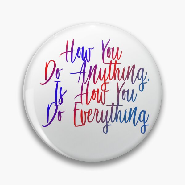 Item preview, How You Do Anything Is How You Do Everything designed and sold by ZooStateofMind.