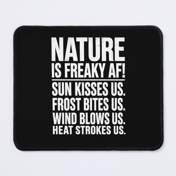 Item preview, Nature Is Freaky Af! Sun Kisses Us. Frost Bites Us. Wind Blows Us. Heat Strokes Us. Outdoor Lover Wilderness Enthusiast designed and sold by FormalDehyena.