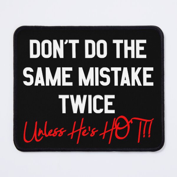 Item preview, Don't Do The Same Mistake Twice - Unless He's Hot!! designed and sold by MSM Designs.