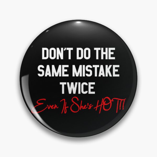 Item preview, Don't Do The Same Mistake Twice - Even If She's Hot!! designed and sold by MSM Designs.