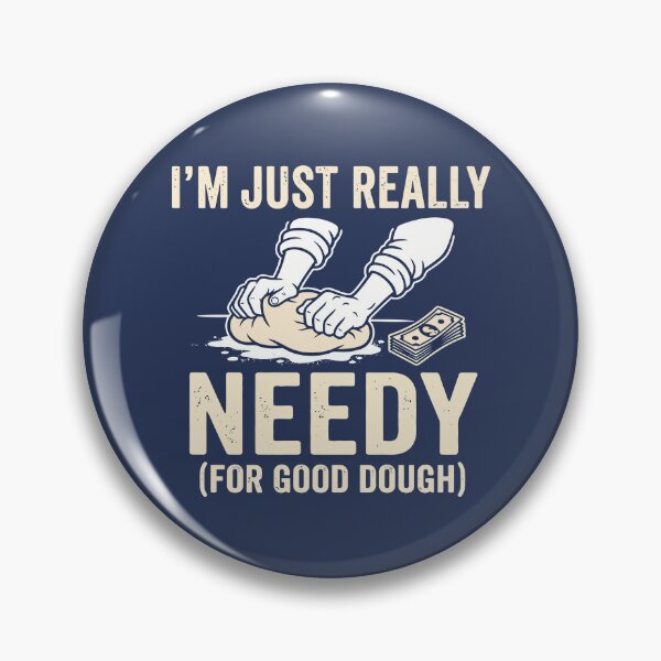 Item preview, I'm Just Really Needy (For Good Dough) designed and sold by Amir Faysal.