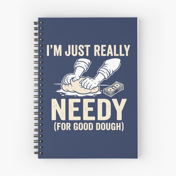 Item preview, I'm Just Really Needy (For Good Dough) designed and sold by Amir Faysal.