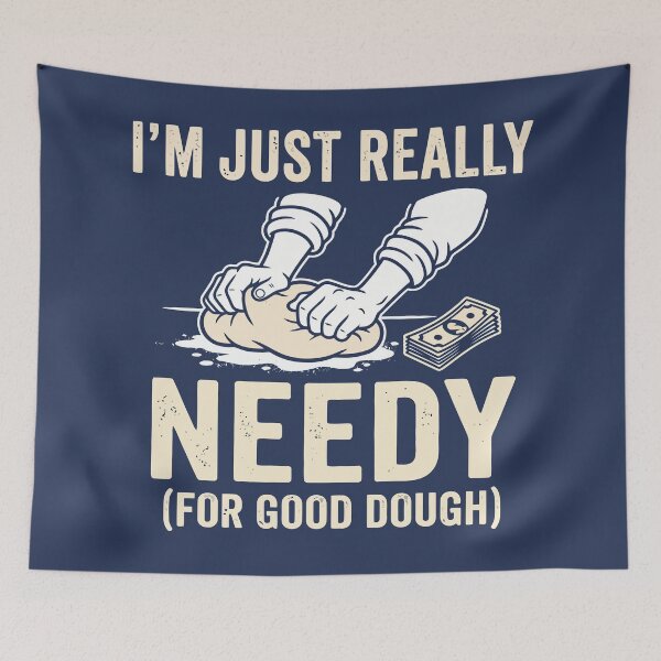 Item preview, I'm Just Really Needy (For Good Dough) designed and sold by Amir Faysal.