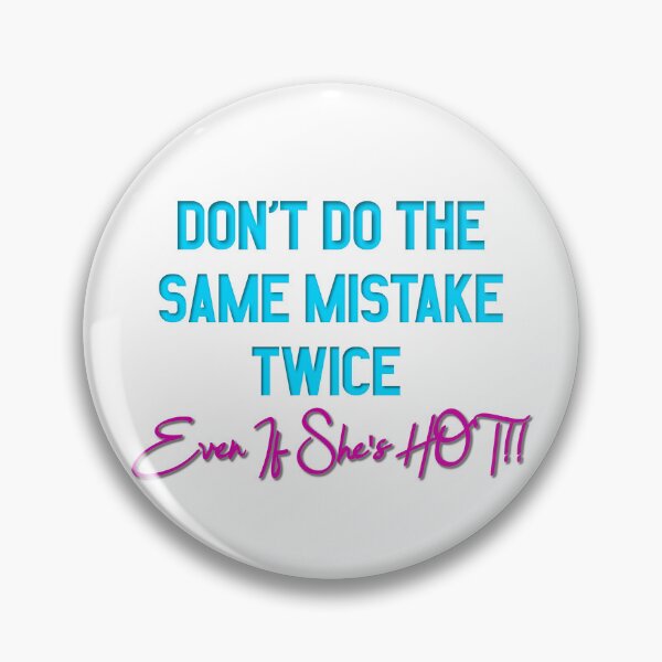 Item preview, Don't Do The Same Mistake Twice - Even If She's Hot!! designed and sold by MSM Designs.