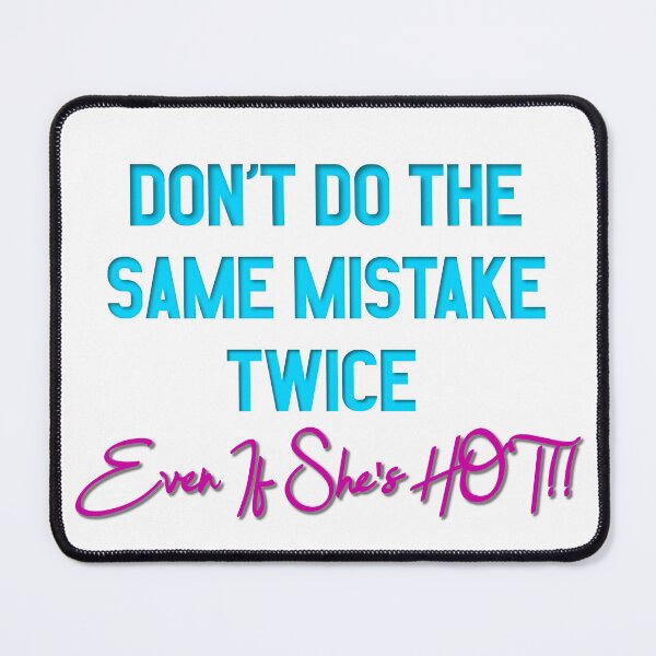Item preview, Don't Do The Same Mistake Twice - Even If She's Hot!! designed and sold by MSM Designs.