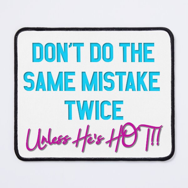 Item preview, Don't Do The Same Mistake Twice - Unless He's Hot!! designed and sold by MSM Designs.