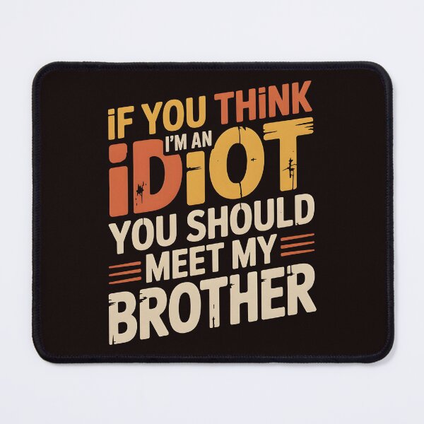 Item preview, If You Think I'm An Idiot You Should Meet My Brother Funny Sibling Sarcasm designed and sold by Redgiant87x.