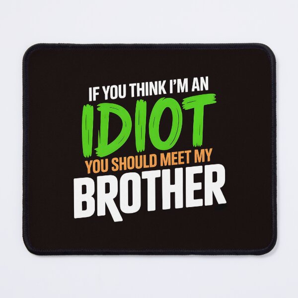 Item preview, If You Think I'm An Idiot You Should Meet My Brother Funny Mean Sarcasm designed and sold by Redgiant87x.