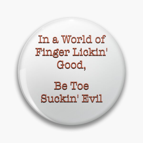 Item preview, In a World of Finger Lickin' Good, Be Toe Suckin' Evil designed and sold by MSM Designs.
