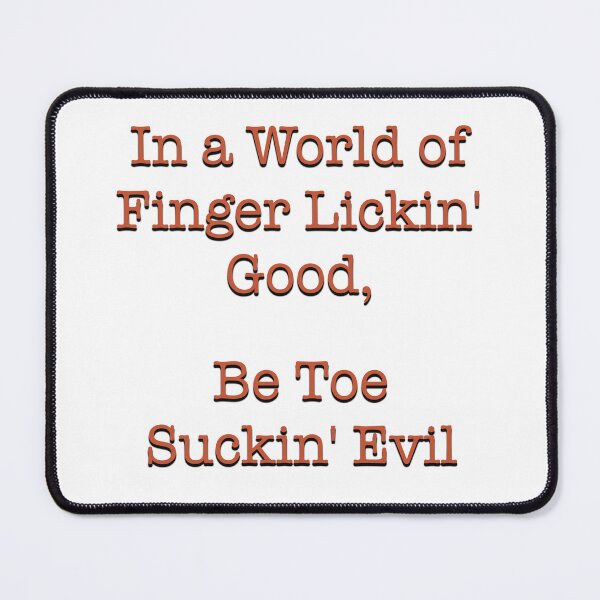 Item preview, In a World of Finger Lickin' Good, Be Toe Suckin' Evil designed and sold by MSM Designs.