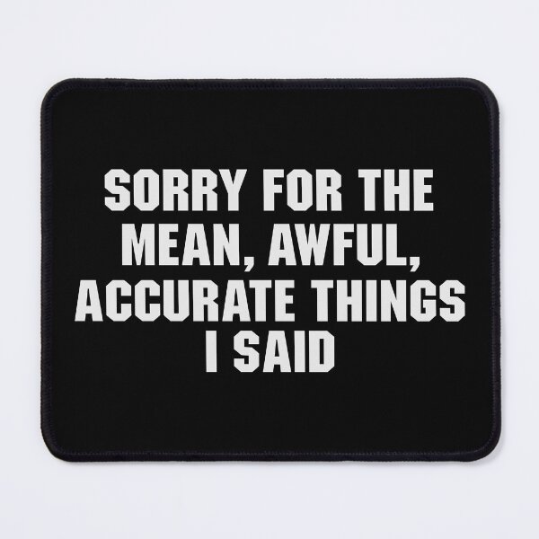 Item preview, Sorry For The Mean Awful accurate Things i said designed and sold by qiesyabartha.