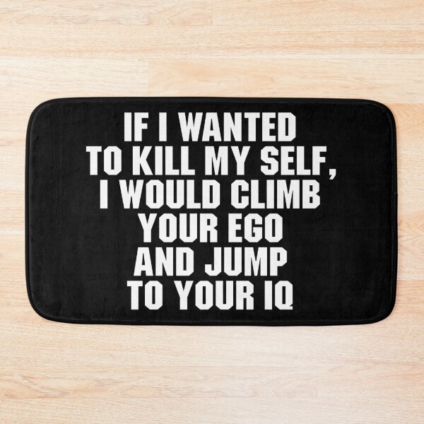 Item preview, If I Wanted To Kill My Self, I Would Climb Your Ego And Jump To Your IQ designed and sold by adiamawarney.