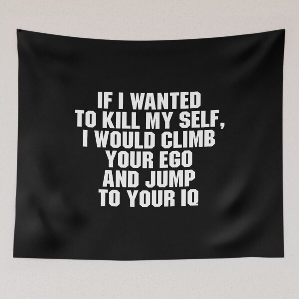 Item preview, If I Wanted To Kill My Self, I Would Climb Your Ego And Jump To Your IQ designed and sold by adiamawarney.