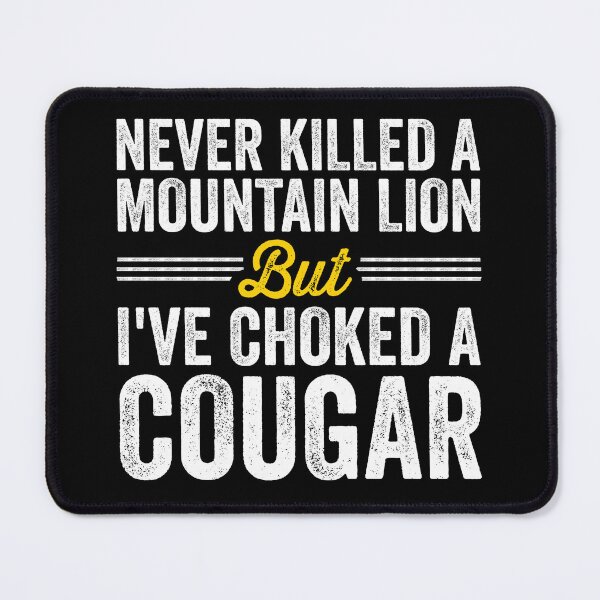 Item preview, Never Killed A Mountain Lion But I've Choked A Cougar designed and sold by louciverzania.