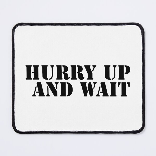 Item preview, Hurry Up and Wait designed and sold by MyBottomShelf.