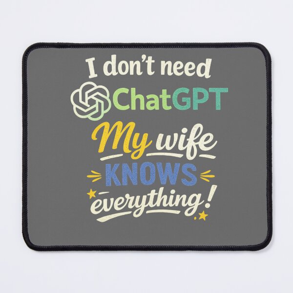 Item preview, I don't need a ChatGPT because my wife knows everything. designed and sold by mrwolf00.