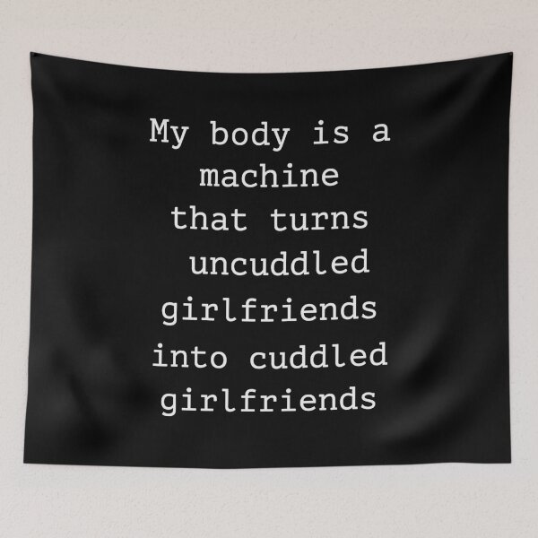 Item preview, My Body Is A Machine That Turns Uncuddled Girlfriends Into Cuddled Girlfriends designed and sold by LOUP-SOLI.
