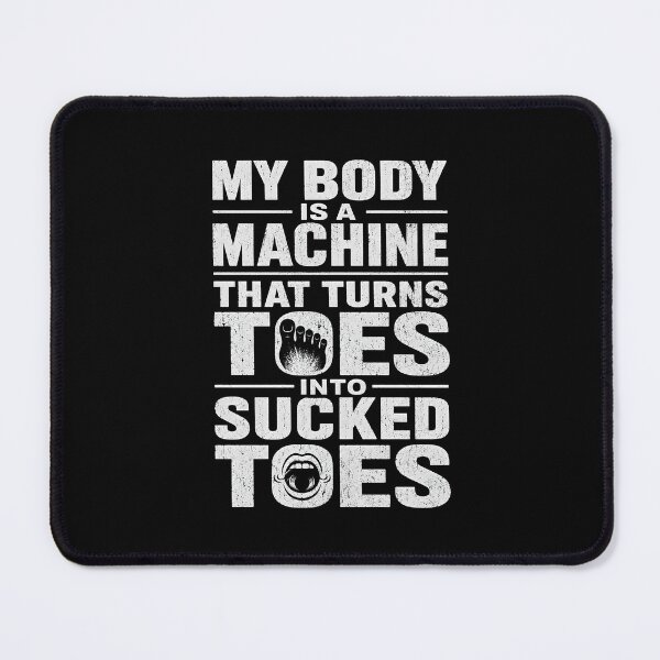 Item preview, My Body is A Machine that Turns Toes Into Sucked Toes designed and sold by zoes-ink.